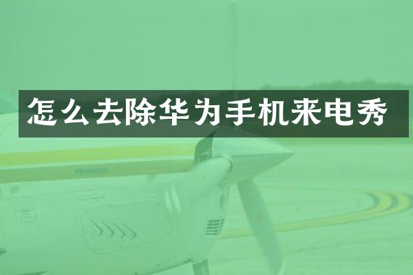 怎么去除华为手机来电秀