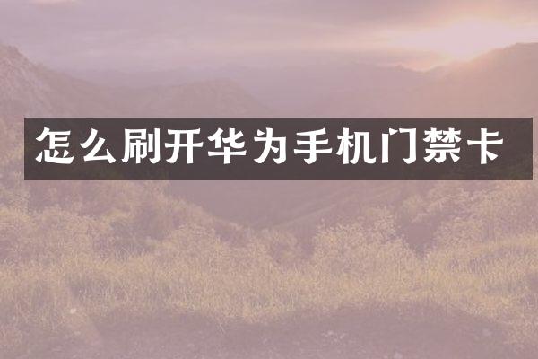 怎么刷开华为手机门禁卡