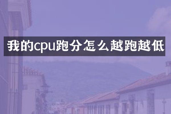 我的cpu跑分怎么越跑越低