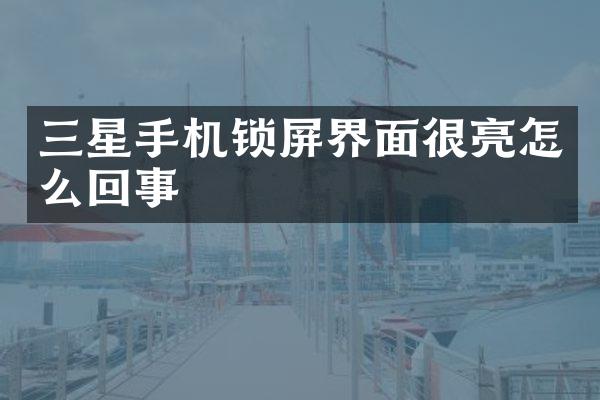 三星手机锁屏界面很亮怎么回事