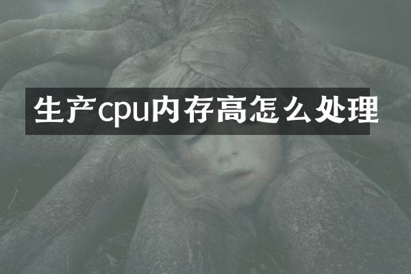 生产cpu内存高怎么处理