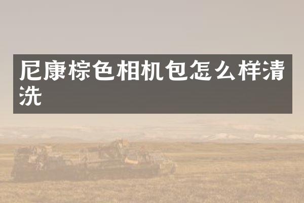 尼康棕色相机包怎么样清洗