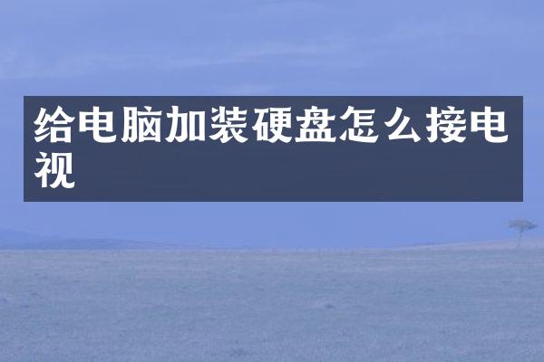 给电脑加装硬盘怎么接电视