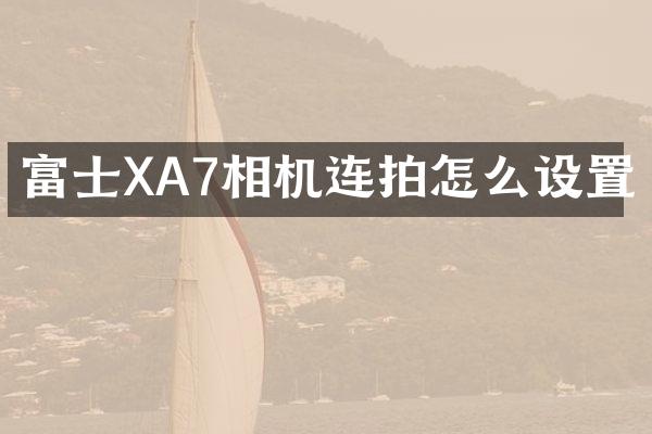 富士XA7相机连拍怎么设置