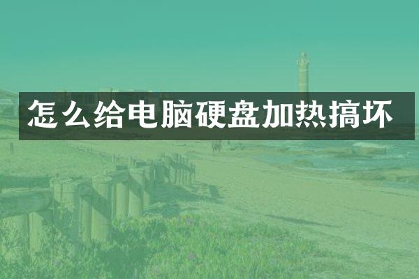 怎么给电脑硬盘加热搞坏
