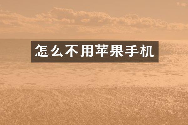怎么不用苹果手机
