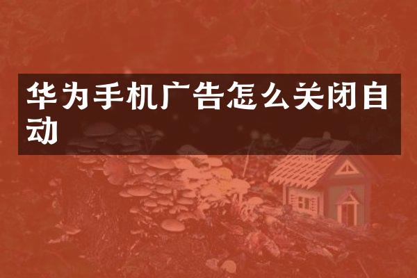 华为手机广告怎么关闭自动