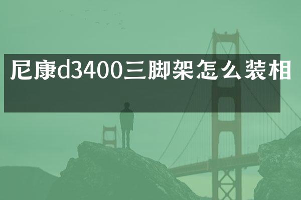 尼康d3400三脚架怎么装相机