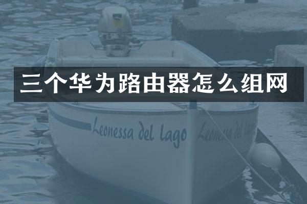 三个华为路由器怎么组网