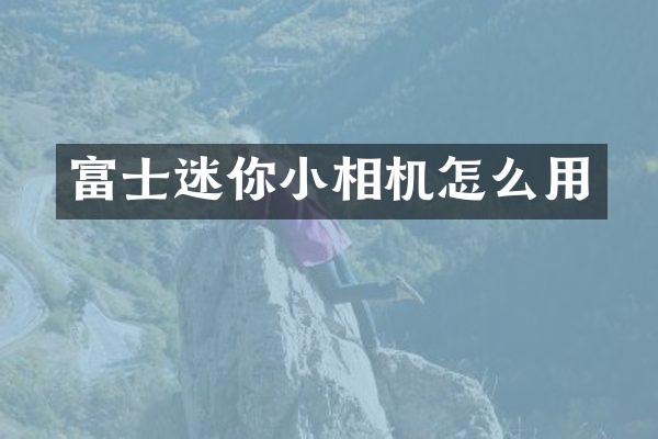 富士迷你小相机怎么用