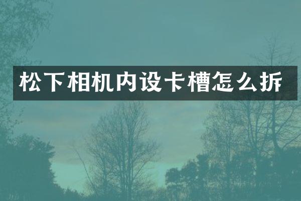 相机内设卡槽怎么拆