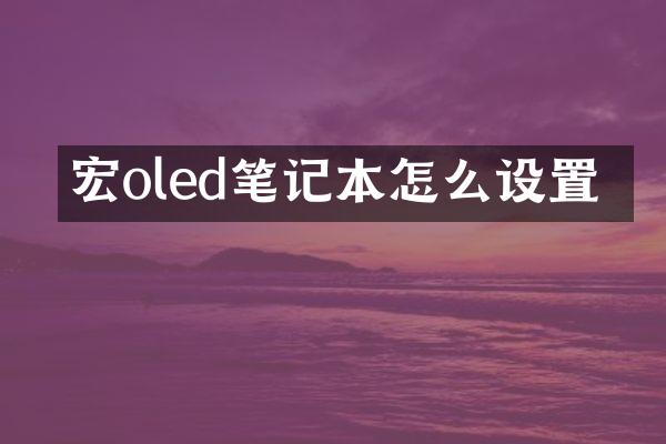 宏碁oled笔记本怎么设置