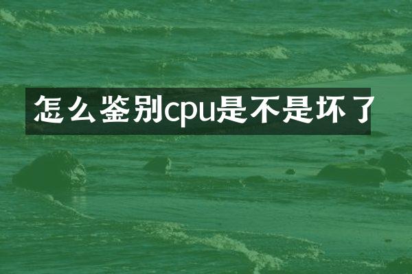 怎么鉴别cpu是不是坏了