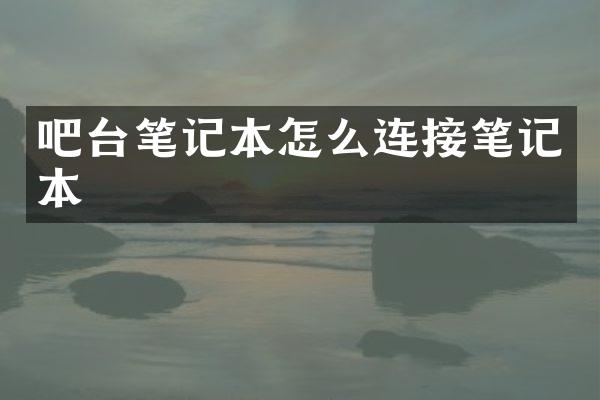吧台笔记本怎么连接笔记本