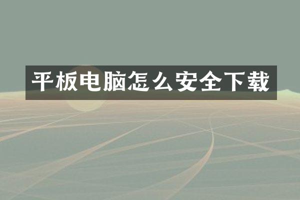 平板电脑怎么安全下载