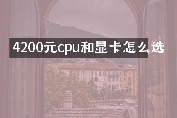 4200元cpu和显卡怎么选