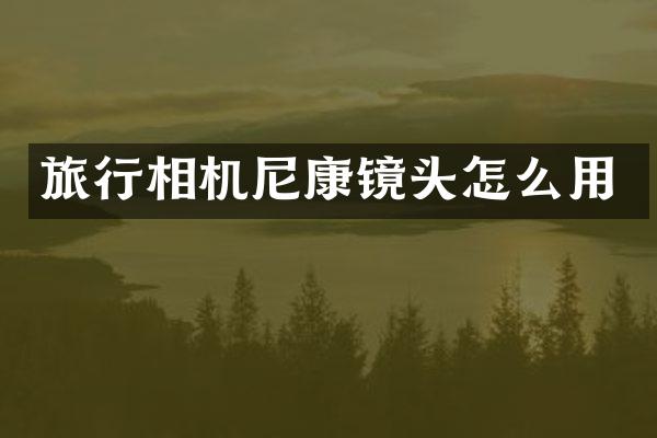 旅行相机尼康镜头怎么用