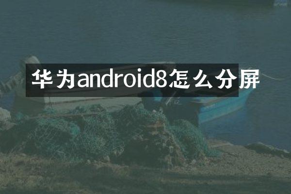 华为android8怎么分屏