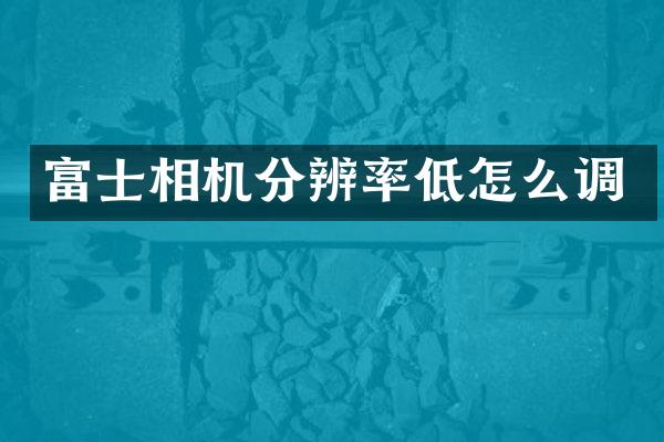 富士相机分辨率低怎么调