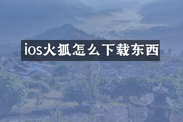 ios火狐怎么下载东西