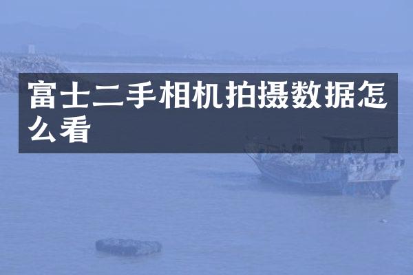 富士二手相机拍摄数据怎么看