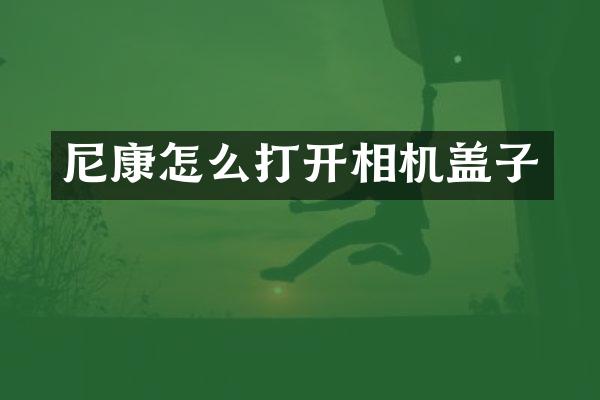 尼康怎么打开相机盖子