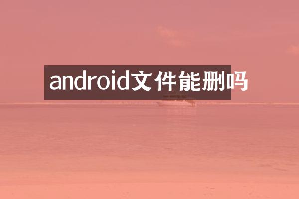 android文件能删吗
