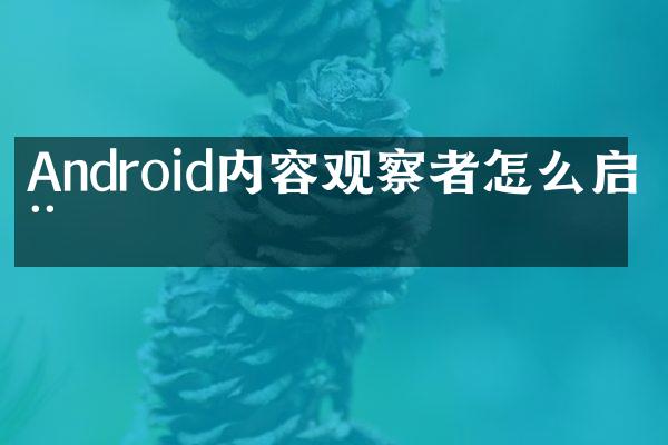 Android内容观察者怎么启动