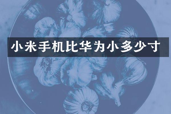 小米手机比华为小多少寸