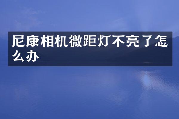 尼康相机微距灯不亮了怎么办