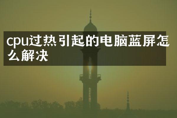 cpu过热引起的电脑蓝屏怎么解决