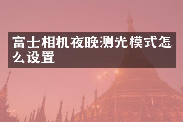 富士相机夜晚测光模式怎么设置