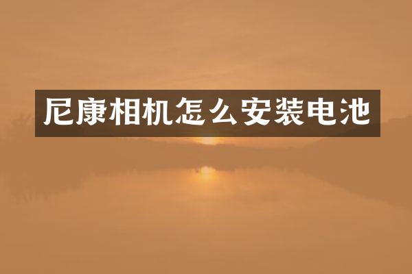 尼康相机怎么安装电池
