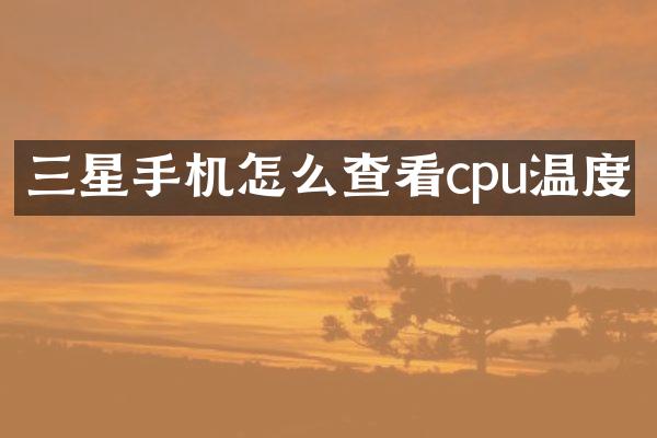 三星手机怎么查看cpu温度