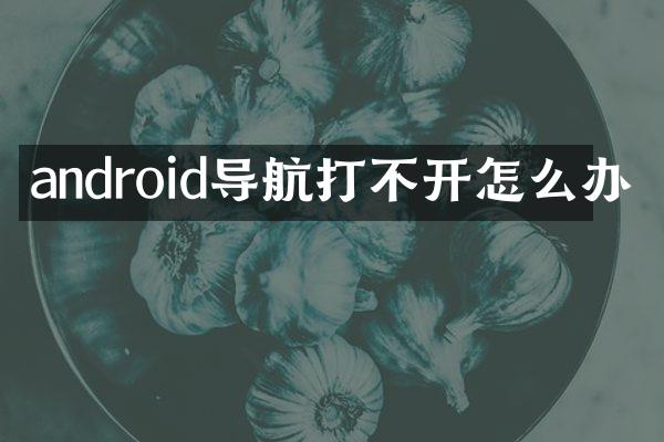 android导航打不开怎么办