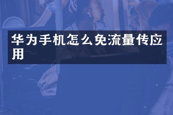 华为手机怎么免流量传应用