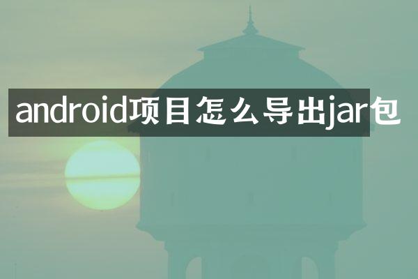 android项目怎么导出jar包