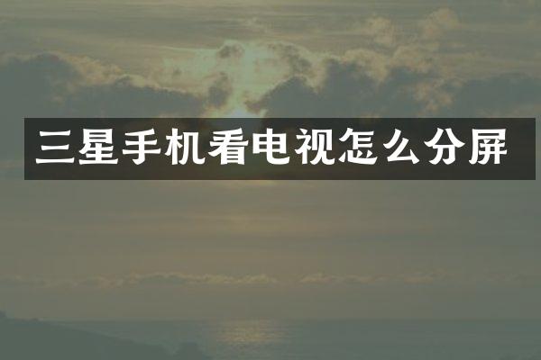三星手机看电视怎么分屏