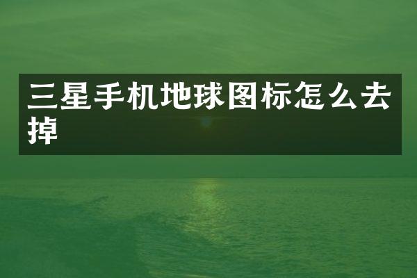 三星手机地球图标怎么去掉