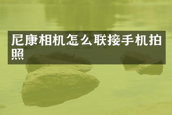 尼康相机怎么联接手机拍照