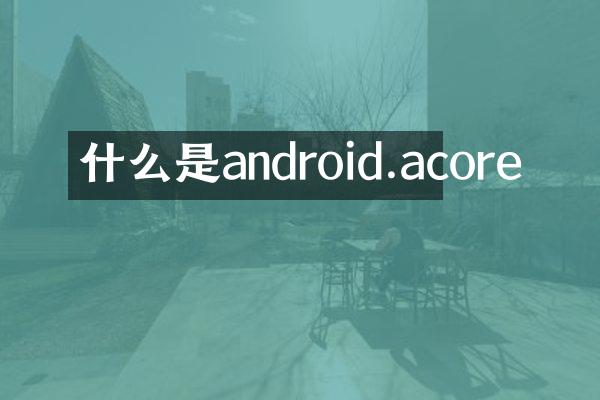 什么是android.acore