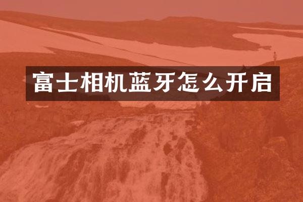 富士相机蓝牙怎么开启