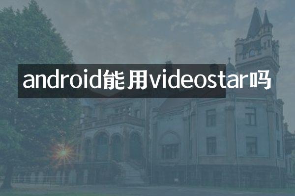 android能用videostar吗