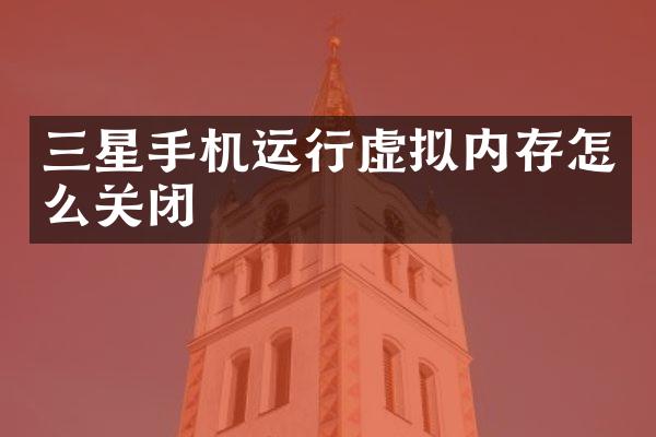 三星手机运行虚拟内存怎么关闭