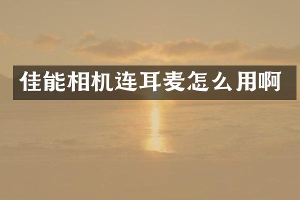 佳能相机连耳麦怎么用啊