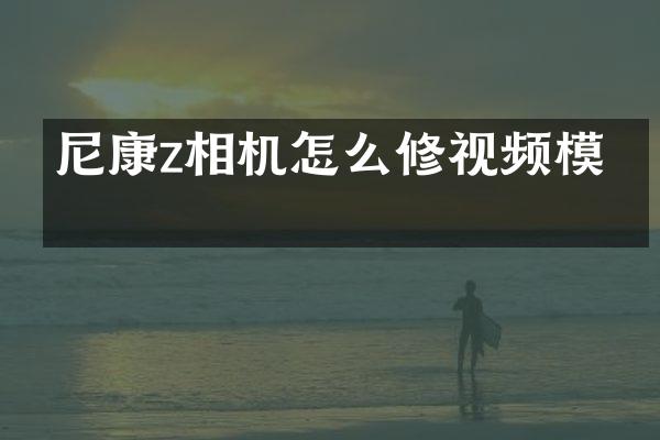 尼康z相机怎么修视频模式