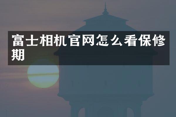 富士相机官网怎么看保修期