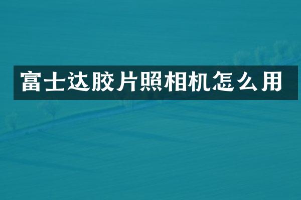 富士达胶片照相机怎么用