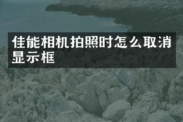 佳能相机拍照时怎么取消显示框