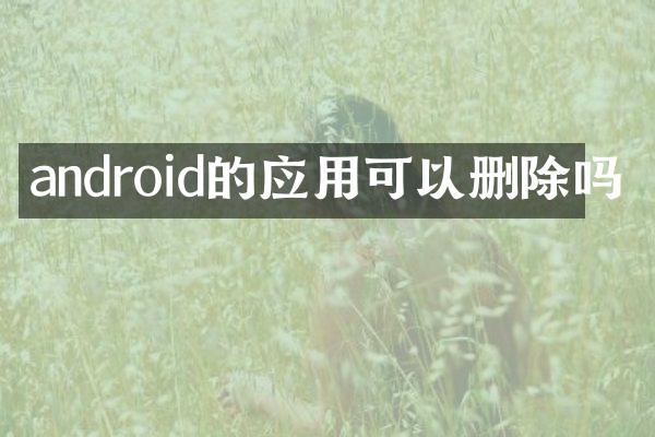 android的应用可以删除吗